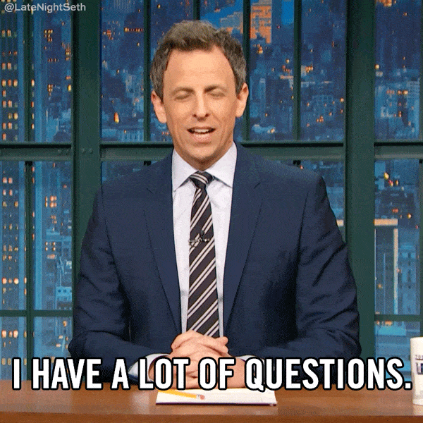 gif of comedian saying "I have a lot of questions"